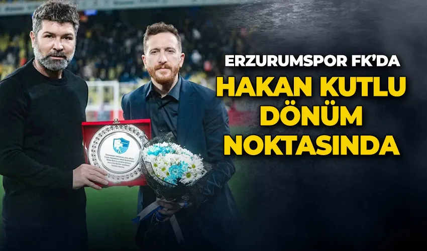 Erzurumspor FK’da Hakan Kutlu dönüm noktasında