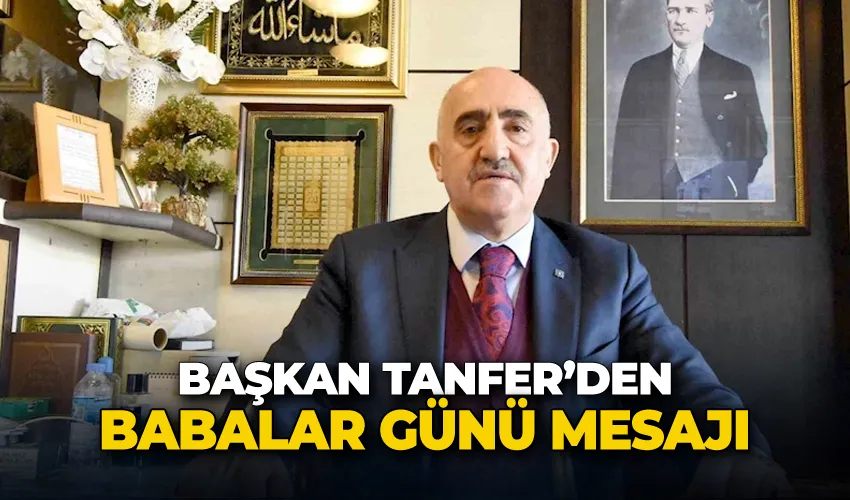 Başkan Tanfer’den Babalar Günü mesajı