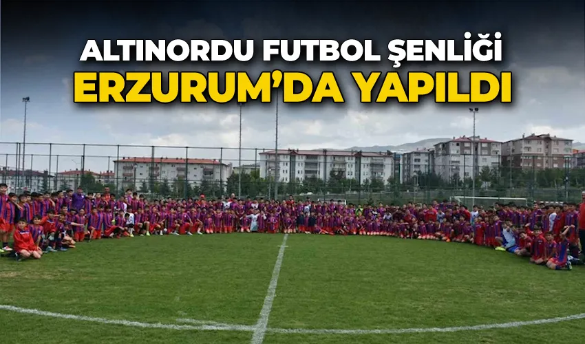 Altınordu futbol şenliği Erzurum’da yapıldı