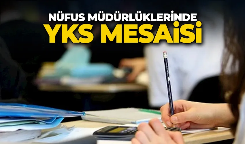 Nüfus müdürlüklerinde YKS mesaisi