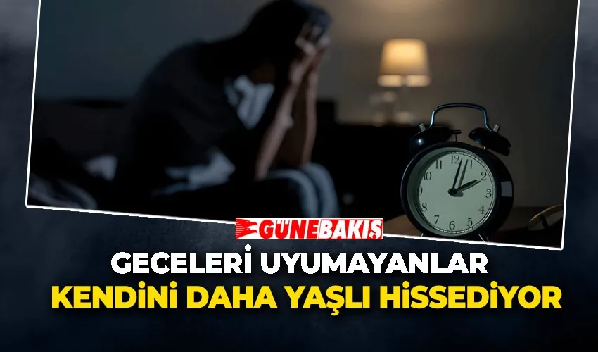 Geceleri Uyumayanlar Kendini Daha Yaşlı Hissediyor