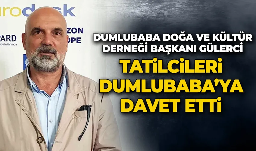 Başkan Gülerci,  tatilcileri Dumlubaba’ya davet etti, yetkilileri göreve çağırdı