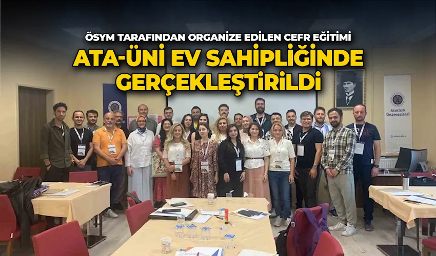 ÖSYM Tarafından Organize Edilen Cefr Eğitimi, Atatürk Üniversitesi ev sahipliğinde gerçekleştirildi