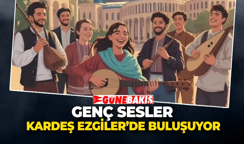 Genç Sesler Kardeş Ezgiler’de Buluşuyor