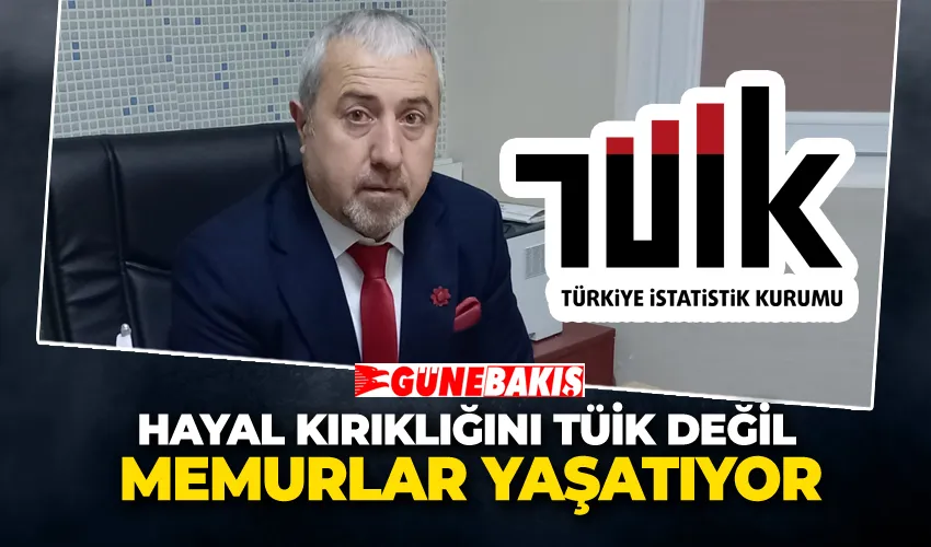Hayal Kırıklığını TÜİK Değil, Memurlar Yaşatıyor