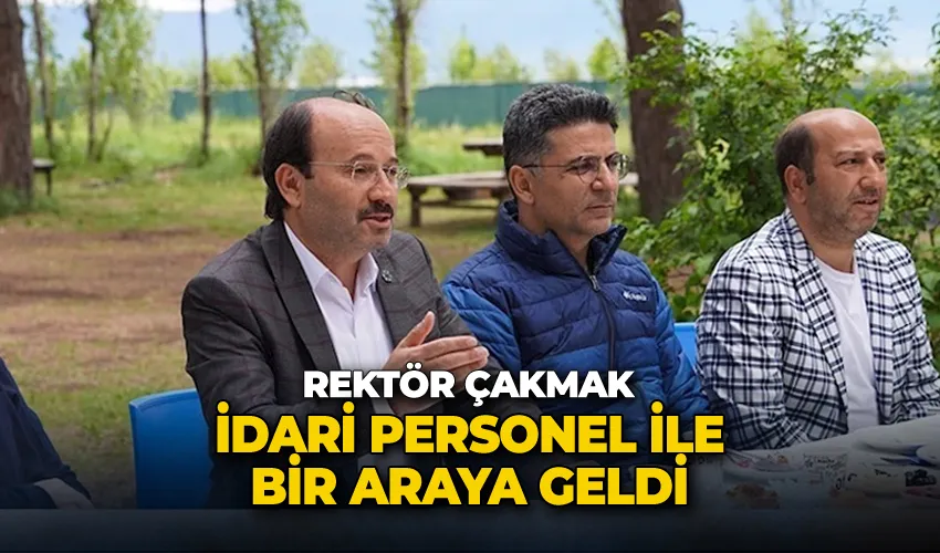 Rektör Çakmak idari personel ile bir araya geldi