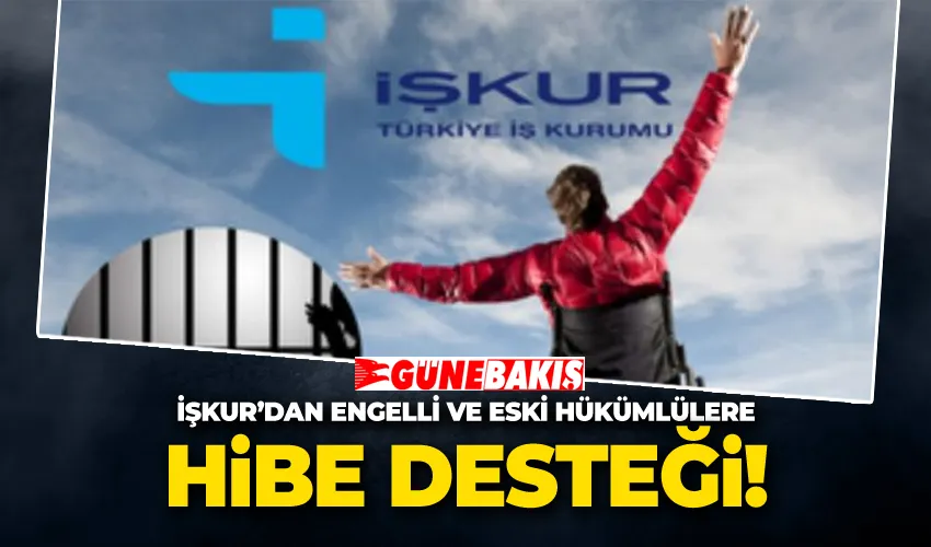 İŞKUR’dan Engelli ve Eski Hükümlülere Hibe Desteği