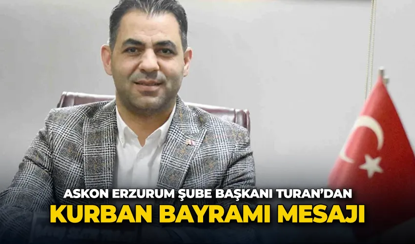 ASKON Erzurum Şube Başkanı Turan’dan kurban bayramı mesajı