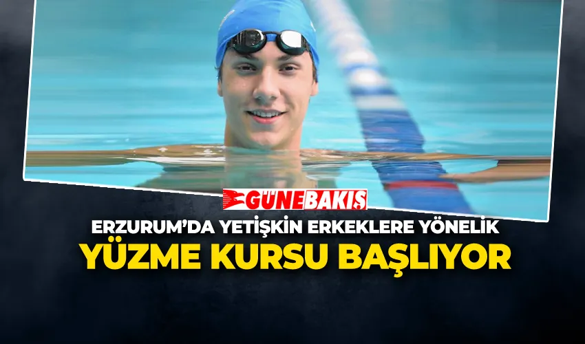 Erzurum’da Yetişkin Erkeklere Yönelik Yüzme Kursu Başlıyor