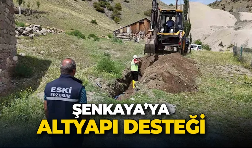 Şenkaya’ya altyapı desteği