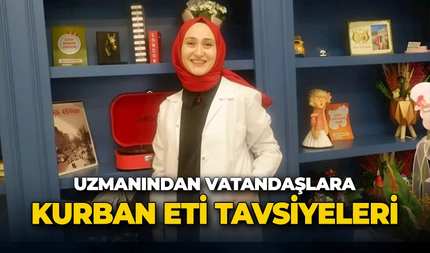 Uzmanından vatandaşlara kurban eti tavsiyeleri
