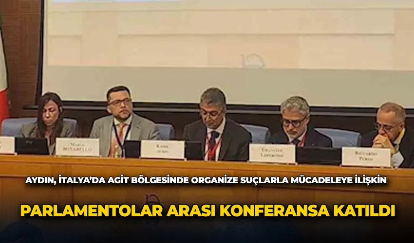 Aydın, İtalya’da AGİT bölgesinde organize suçlarla mücadeleye ilişkin parlamentolar arası konferansa katıldı