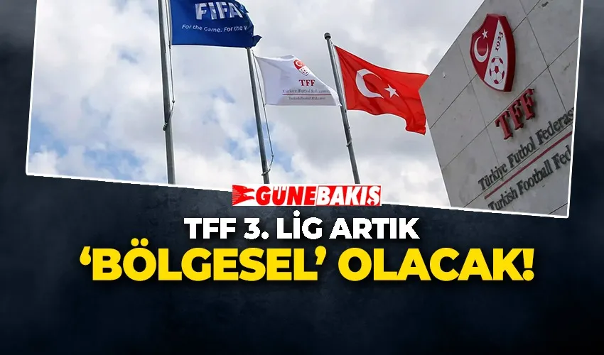 TFF 3. LİG ARTIK ‘BÖLGESEL’ OLACAK!