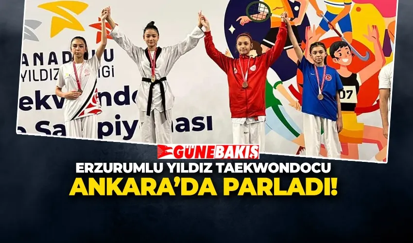 ERZURUMLU YILDIZ TAEKWONDOCU ANKARA’DA PARLADI!