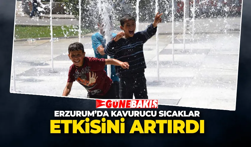 Erzurum’da Kavurucu Sıcaklar Etkisini Artırdı