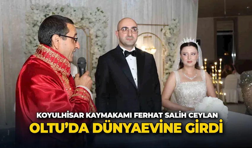 Koyulhisar Kaymakamı Ferhat Salih Ceylan, Oltu’da dünyaevine girdi