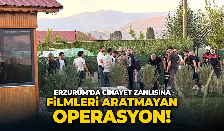 Erzurum’da cinayet zanlısına filmleri aratmayan operasyon