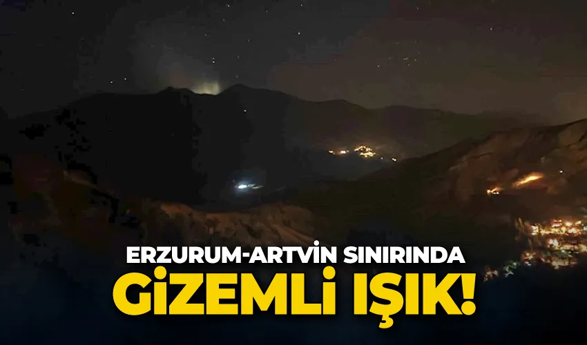 Erzurum-Artvin sınırında gizemli ışık