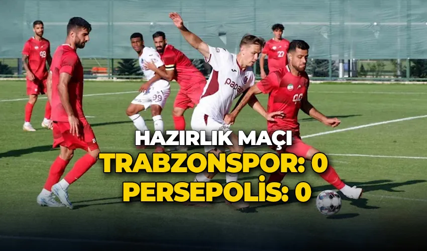 Hazırlık maçı: Trabzonspor: 0 - Persepolis: 0