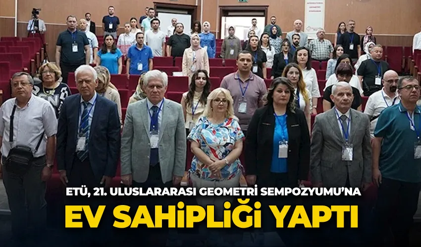 ETÜ, 21. Uluslararası Geometri Sempozyumu’na ev sahipliği yaptı