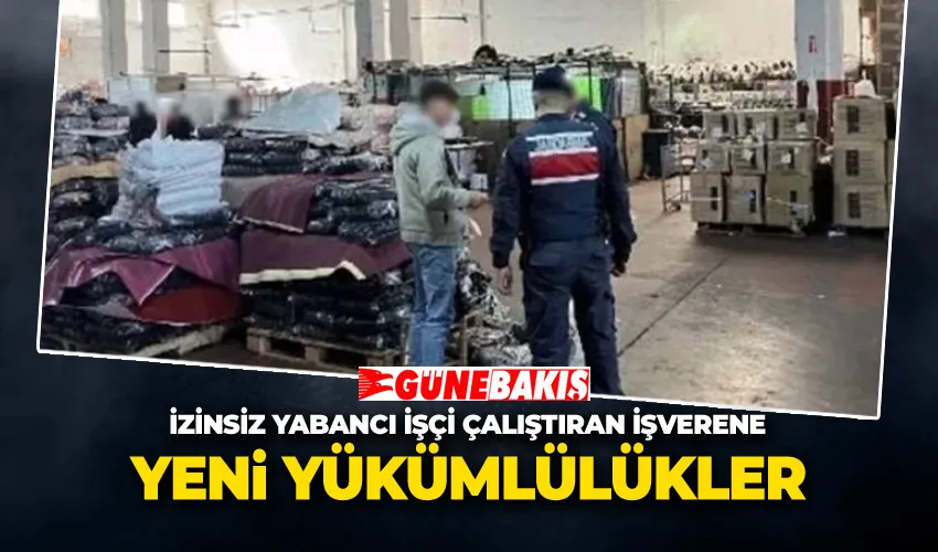 İzinsiz Yabancı İşçi Çalıştıran İşverene Yeni Yükümlülükler