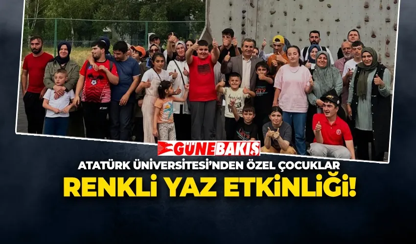 ATATÜRK ÜNİVERSİTESİ’NDEN ÖZEL ÇOCUKLAR İÇİN RENKLİ YAZ ETKİNLİĞİ!