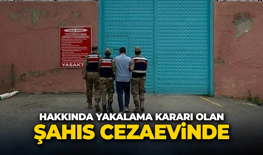 Hakkında yakalama kararı olan şahıs cezaevinde