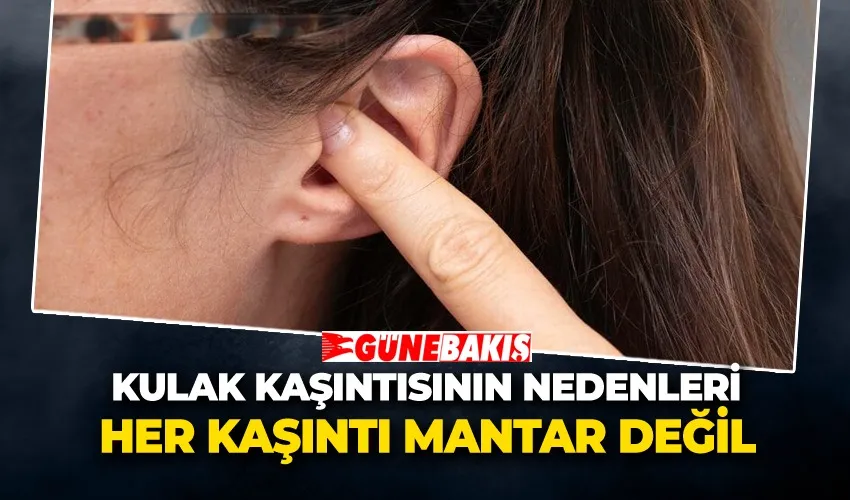 Kulak Kaşıntısının Nedenleri  Her Kaşıntı Mantar Değil