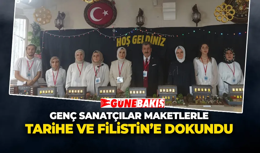 GENÇ SANATÇILAR MAKETLERLE TARİHE VE FİLİSTİN’E DOKUNDU