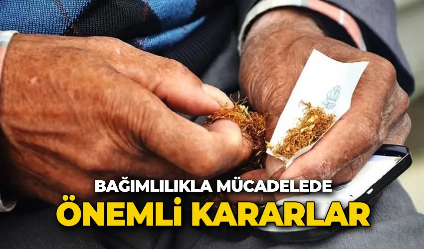 Bağımlılıkla mücadelede önemli kararlar