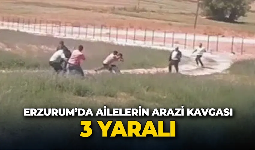 Erzurum’da ailelerin arazi kavgası: 3 yaralı