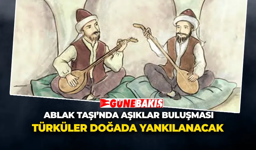 Ablak Taşı’nda Aşıklar Buluşması: Türküler Doğada Yankılanacak