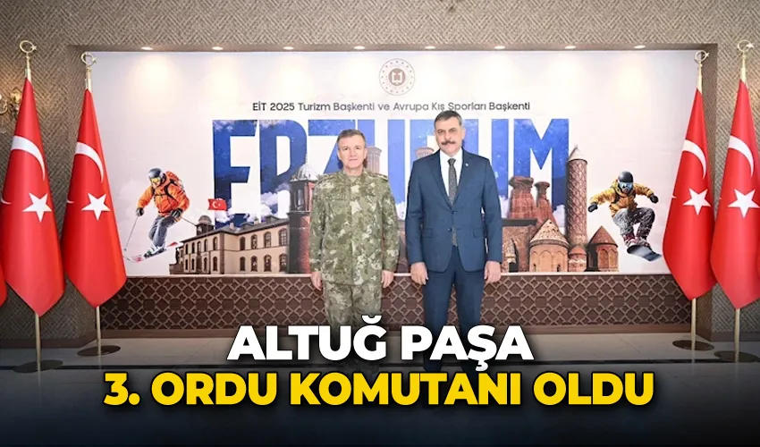Altuğ Paşa 3. Ordu Komutanı oldu