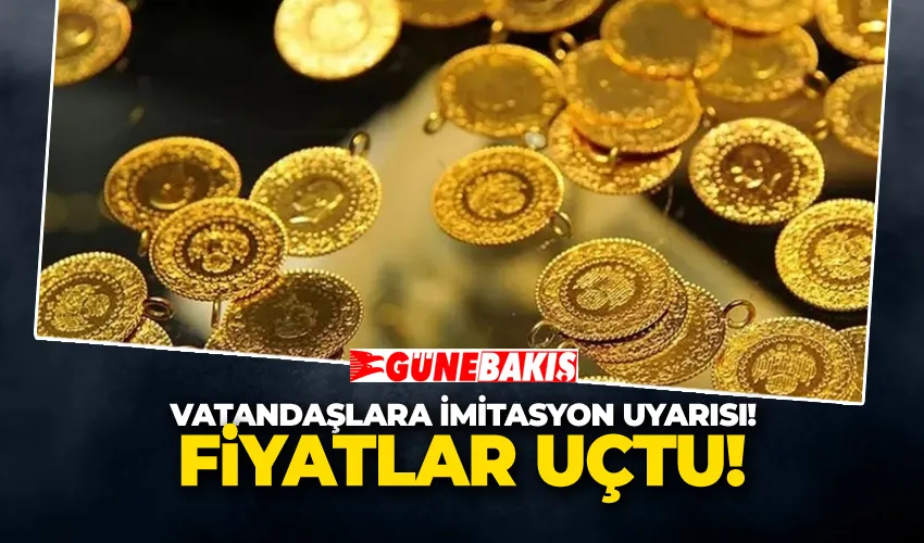 Altın Fiyatları Uçtu, Vatandaşlara İmitasyon Uyarısı!