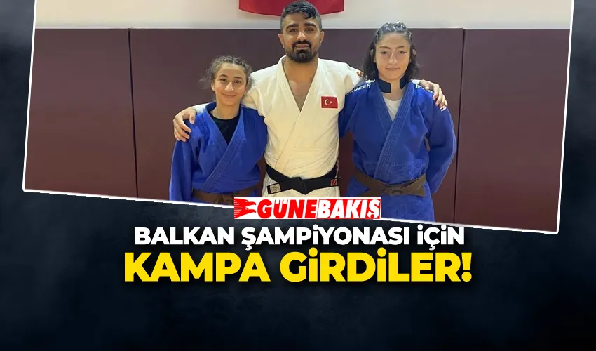 BALKAN ŞAMPİYONASI İÇİN KAMPA GİRDİLER!