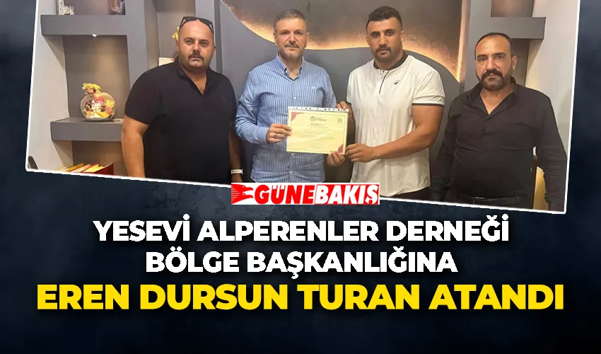YESEVİ ALPERENLER DERNEĞİ BÖLGE BAŞKANLIĞINA EREN DURSUN TURAN ATANDI