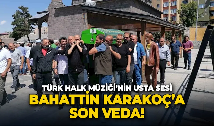 Türk Halk Müziği’nin usta sesi Bahattin Karakoç’a son veda
