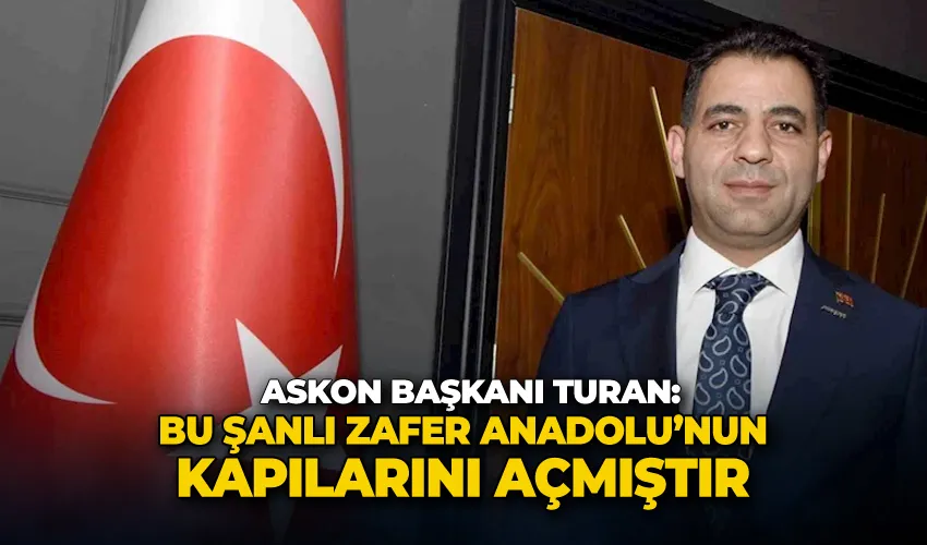 ASKON Başkanı Turan: ’’Bu şanlı zafer Anadolu’nun kapılarını açmıştır’’