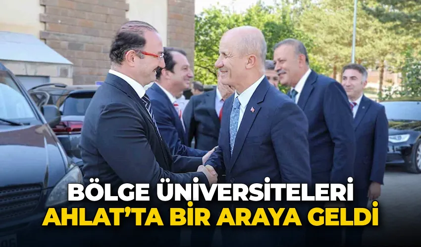 Bölge üniversiteleri Ahlat’ta bir araya geldi