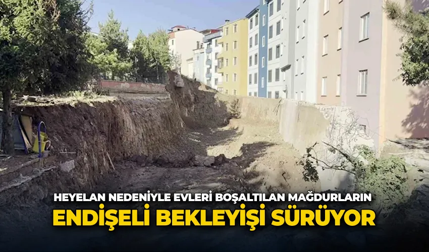 Heyelan nedeniyle evleri boşaltılan mağdurların endişeli bekleyişi sürüyor