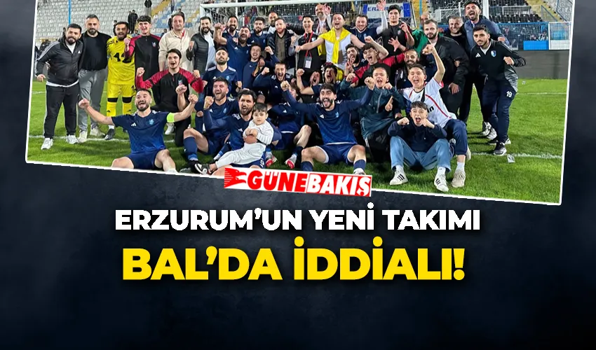 ERZURUM’UN YENİ TAKIMI BAL’DA İDDİALI!