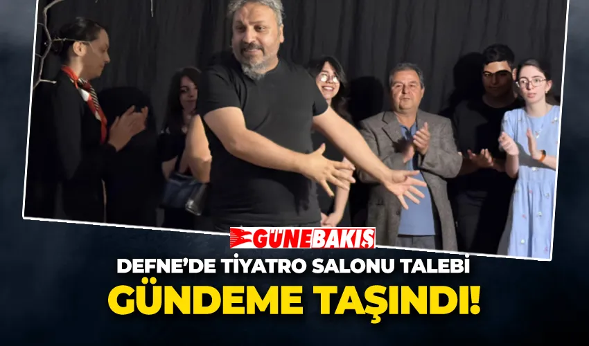 DEFNE’DE TİYATRO SALONU TALEBİ GÜNDEME TAŞINDI