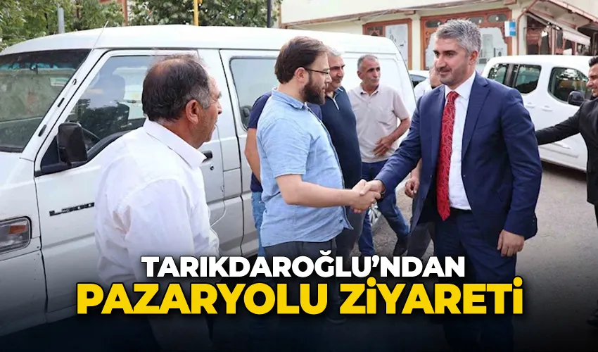 Tarıkdaroğlu’ndan Pazaryolu ziyareti