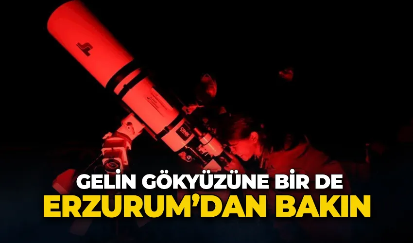 Gelin gökyüzüne bir de Erzurum’dan bakın