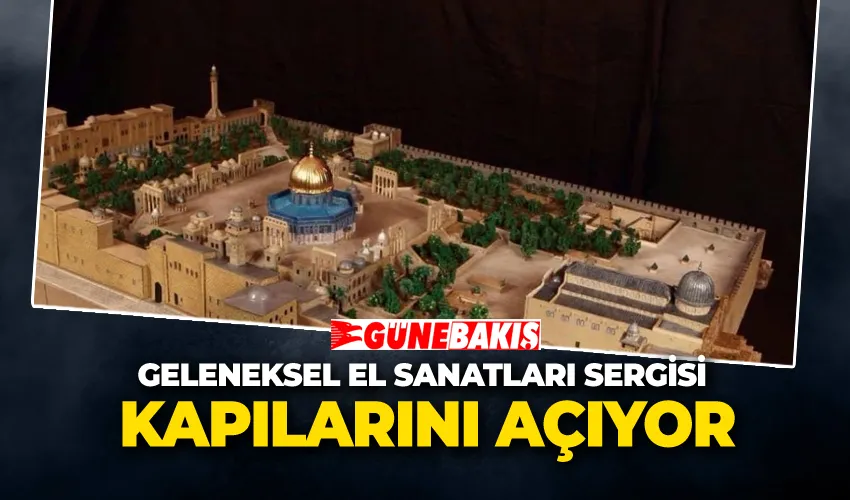 Geleneksel El Sanatları Sergisi Kapılarını Açıyor