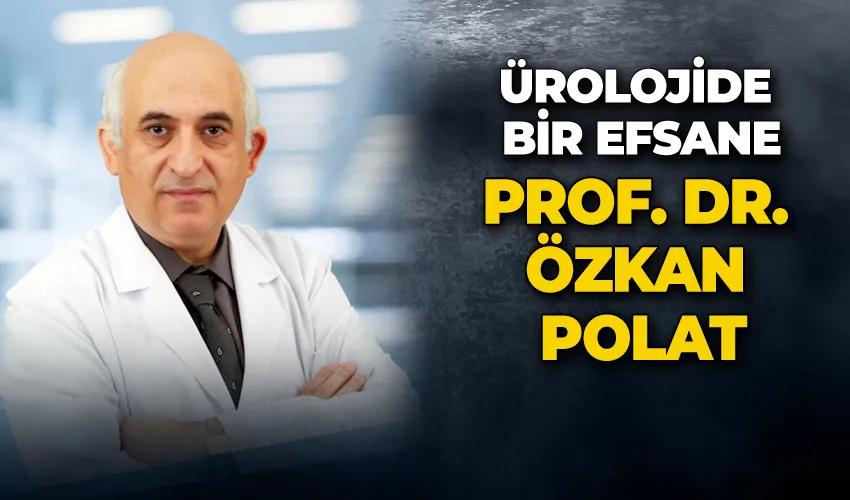 Ürolojide bir efsane: Prof. Dr. Özkan Polat