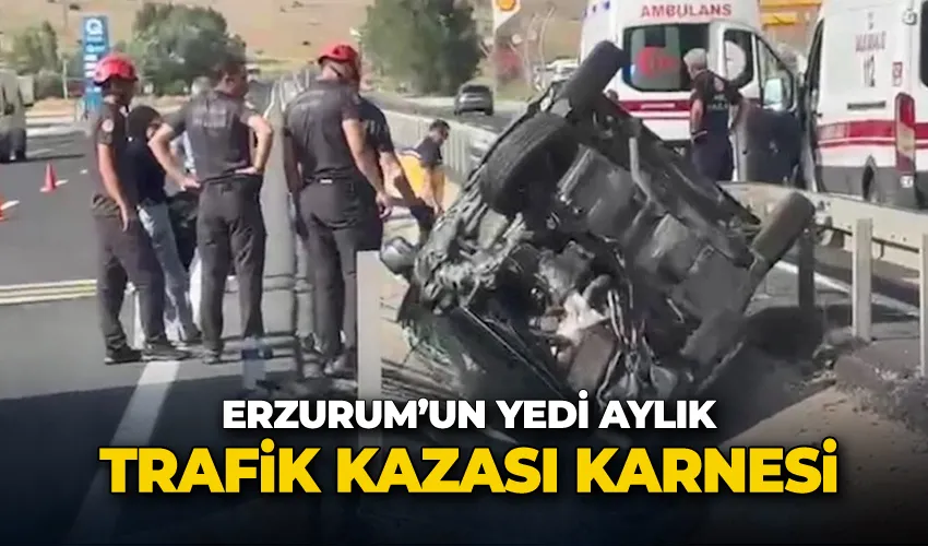 İşte Erzurum’un yedi aylık trafik kazası karnesi