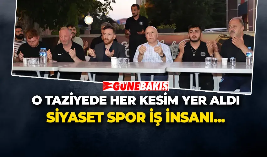 SİYASET SPOR İŞ İNSANI... O TAZİYEDE HER KESİM YER ALDI!