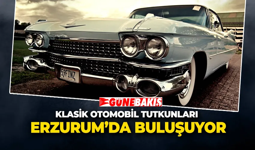 Erzurum’da Klasik Otomobil Tutkunları Buluşuyor