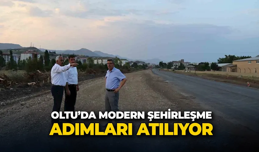 Oltu’da modern şehirleşme adımları atılıyor
